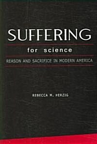 Suffering for Science: Reason and Sacrifice in Modern America (Paperback)