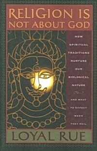 Religion Is Not about God: How Spiritual Traditions Nurture Our Biological Nature and What to Expect When They Fail (Paperback)