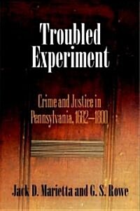 Troubled Experiment: Crime and Justice in Pennsylvania, 1682-1800 (Hardcover)