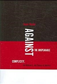 Against the Unspeakable: Complicity, the Holocaust, and Slavery in America (Paperback)
