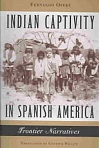 Indian Captivity in Spanish America: Frontier Narratives (Paperback)