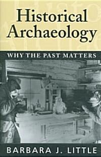 Historical Archaeology: Why the Past Matters (Paperback)