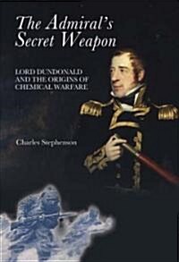 The Admirals Secret Weapon: Lord Dundonald and the Origins of Chemical Warfare (Hardcover)