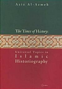 Times of History: Universal Topics in Islamic Historiography (Hardcover)