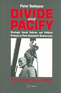 Divide and Pacify: Strategic Social Policies and Political Protests in Post-Communist Democracies (Hardcover)