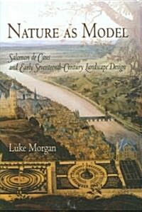 Nature as Model: Salomon de Caus and Early Seventeenth-Century Landscape Design (Hardcover)