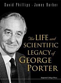 Life And Scientific Legacy Of George Porter, The (Hardcover)