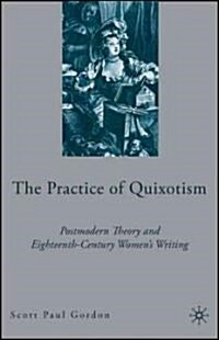 The Practice of Quixotism: Postmodern Theory and Eighteenth-Century Womens Writing (Hardcover)
