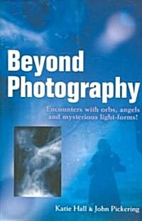 Beyond Photography – Encounters with orbs, angels and mysterious light forms! (Paperback)