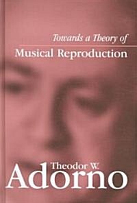 Towards a Theory of Musical Reproduction : Notes, a Draft and Two Schemata (Hardcover)