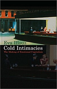 Cold Intimacies : The Making of Emotional Capitalism (Hardcover)