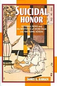 Suicidal Honor: General Nogi and the Writings of Mori Ogai and Natsume Soseki (Hardcover)