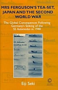 Mrs Fergusons Tea-Set, Japan and the Second World War: The Global Consequences Following Germanys Sinking of the SS Automedon in 1940 (Hardcover)