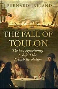 The Fall of Toulon : The Royal Navy and the Royalist Last Stand Against the French Revolution (Paperback)