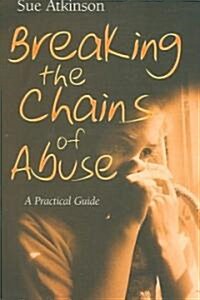 Breaking the Chains of Abuse : A Practical Guide (Paperback)