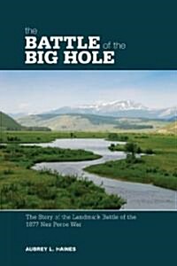 Battle of the Big Hole: The Story of the Landmark Battle of the 1877 Nez Perce War (Paperback)