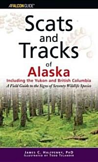 Scats and Tracks of Alaska Including the Yukon and British Columbia: A Field Guide to the Signs of Sixty-Nine Wildlife Species (Paperback)