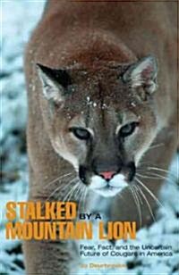Stalked by a Mountain Lion: Fear, Fact, And The Uncertain Future Of Cougars In America (Paperback)
