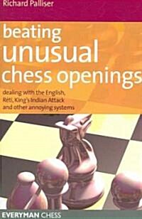 Beating Unusual Chess Openings : Dealing with the English, Reti, Kings Indian Attack and Other Annoying Systems (Paperback)