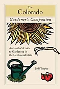 The Colorado Gardeners Companion: An Insiders Guide to Gardening in the Centennial State (Paperback)