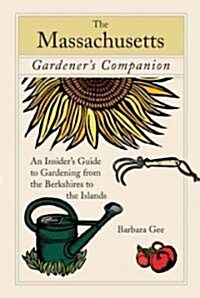 Massachusetts Gardeners Companion: An Insiders Guide to Gardening from the Berkshires to the Islands (Paperback)
