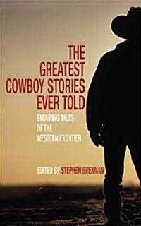 The Greatest Cowboy Stories Ever Told: Enduring Tales of the Western Frontier (Paperback)