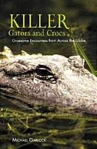 Killer Gators and Crocs: Gruesome Encounters from Across the Globe (Paperback)