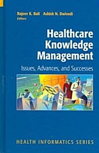 Healthcare Knowledge Management: Issues, Advances and Successes (Hardcover, 2007)