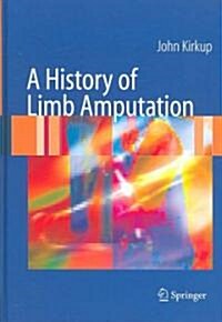 A History of Limb Amputation (Hardcover, 2007 ed.)