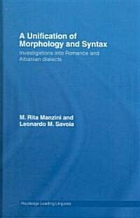 A Unification of Morphology and Syntax : Investigations into Romance and Albanian Dialects (Hardcover)