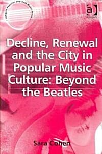 Decline, Renewal and the City in Popular Music Culture: Beyond the Beatles (Paperback, New ed)