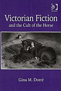 Victorian Fiction And the Cult of the Horse (Hardcover)