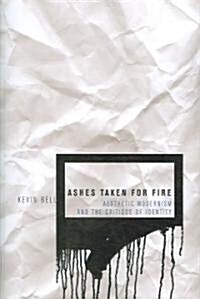 Ashes Taken for Fire: Aesthetic Modernism and the Critique of Identity (Paperback)