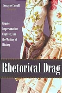 Rhetorical Drag: Gender Impersonation, Captivity, and the Writing of History (Hardcover)
