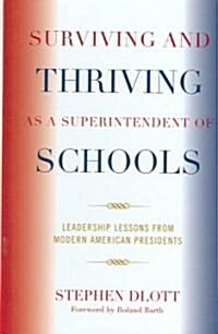 Surviving and Thriving as a Superintendent of Schools: Leadership Lessons from Modern American Presidents                                              (Hardcover)