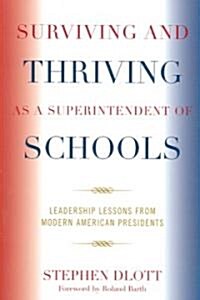 Surviving and Thriving as a Superintendent of Schools: Leadership Lessons from Modern American Presidents (Paperback)