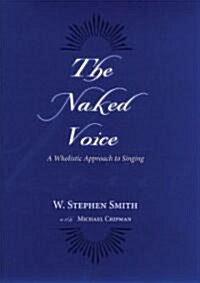 The Naked Voice: A Wholistic Approach to Singing [With CD] (Hardcover)