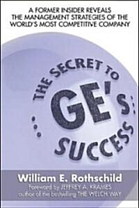 Secret to Ges Success/a Former Insider Reveals the Management Strategies of the Worlds Most Competitive Company (Hardcover, 1st)