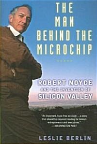 The Man Behind the Microchip: Robert Noyce and the Invention of Silicon Valley (Paperback)