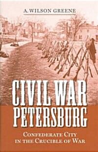 Civil War Petersburg: Confederate City in the Crucible of War (Hardcover)