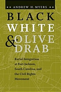 Black, White, and Olive Drab: Racial Integration at Fort Jackson, South Carolina, and the Civil Rights Movement (Hardcover)