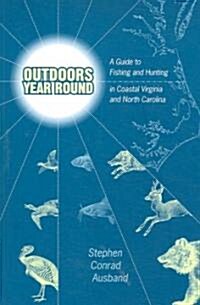 Outdoors Year Round: A Guide to Fishing and Hunting in Coastal Virginia and North Carolina (Paperback)