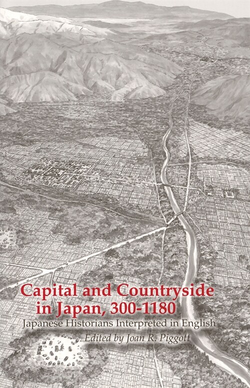 Capital and Countryside in Japan, 300-1180: Japanese Historians Interpreted in English (Paperback)
