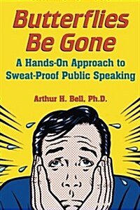 Butterflies Be Gone: A Hands-On Approach to Sweat-Proof Public Speaking (Paperback)