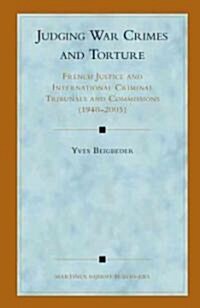 Judging War Crimes and Torture: French Justice and International Criminal Tribunals and Commissions (1940-2005) (Hardcover)