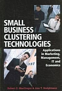 Small Business Clustering Technologies: Applications in Marketing, Management, IT and Economics (Hardcover)