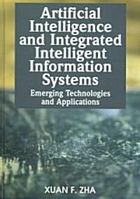 Artificial Intelligence and Integrated Intelligent Information Systems: Emerging Technologies and Applications (Hardcover)