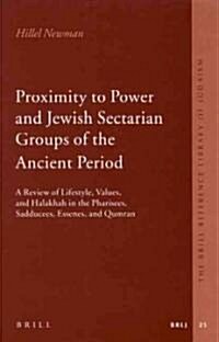 Proximity to Power and Jewish Sectarian Groups of the Ancient Period: A Review of Lifestyle, Values, and Halakha in the Pharisees, Sadducees, Essenes, (Hardcover)