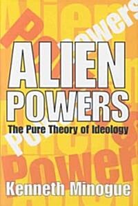 Alien Powers : The Pure Theory of Ideology (Hardcover, New ed)