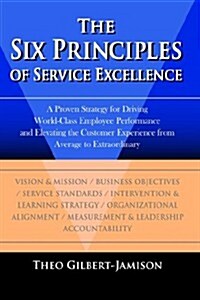 The Six Principles of Service Excellence: A Proven Strategy for Driving World-Class Employee Performance and Elevating the Customer Experience from Av (Hardcover)